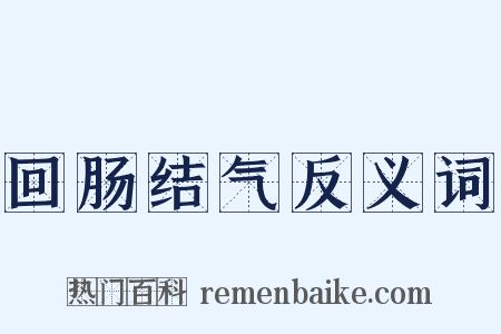 回肠结气反义词是什么意思的图片